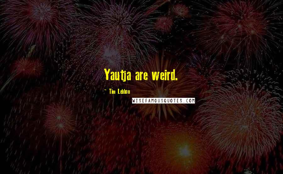 Tim Lebbon Quotes: Yautja are weird.