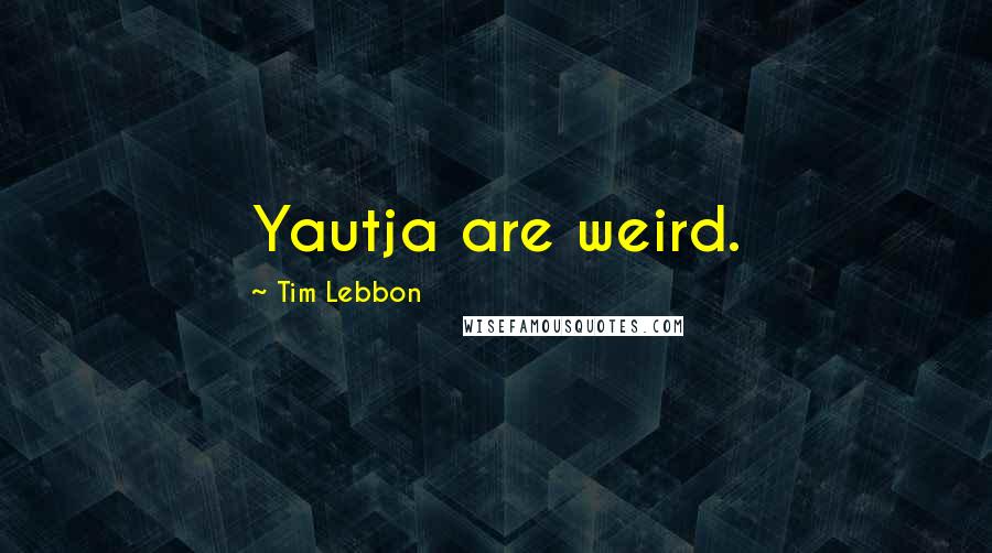 Tim Lebbon Quotes: Yautja are weird.
