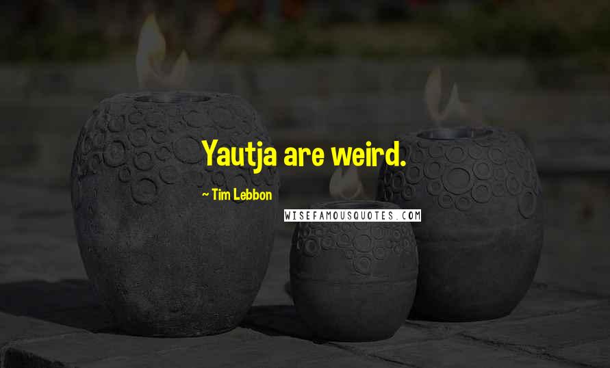 Tim Lebbon Quotes: Yautja are weird.