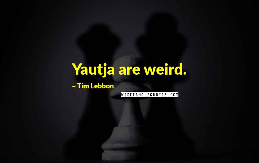 Tim Lebbon Quotes: Yautja are weird.