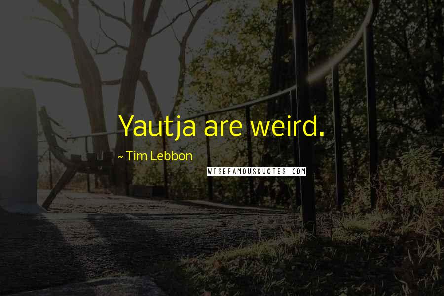 Tim Lebbon Quotes: Yautja are weird.