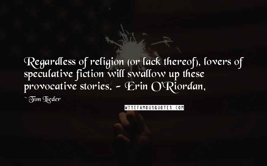 Tim Lieder Quotes: Regardless of religion (or lack thereof), lovers of speculative fiction will swallow up these provocative stories. - Erin O'Riordan,