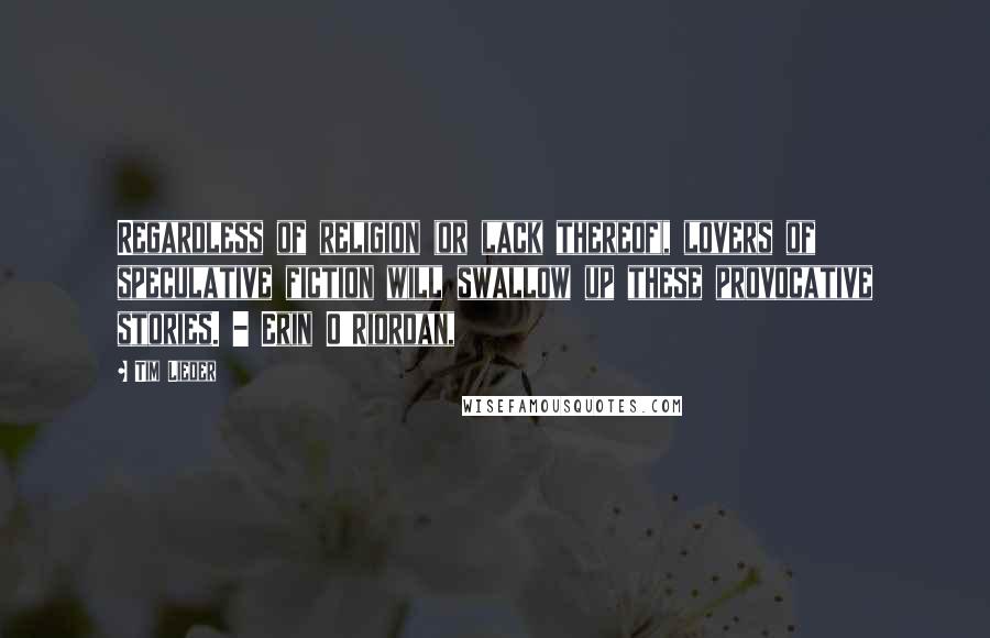 Tim Lieder Quotes: Regardless of religion (or lack thereof), lovers of speculative fiction will swallow up these provocative stories. - Erin O'Riordan,
