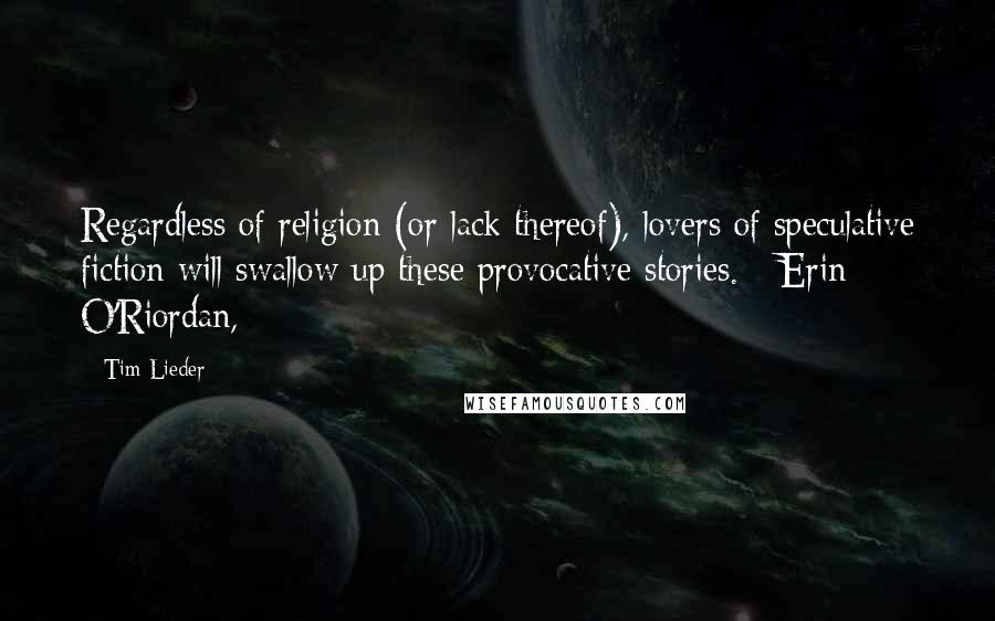 Tim Lieder Quotes: Regardless of religion (or lack thereof), lovers of speculative fiction will swallow up these provocative stories. - Erin O'Riordan,