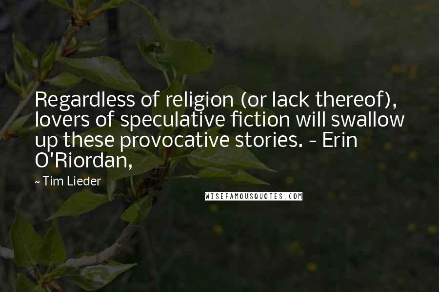 Tim Lieder Quotes: Regardless of religion (or lack thereof), lovers of speculative fiction will swallow up these provocative stories. - Erin O'Riordan,