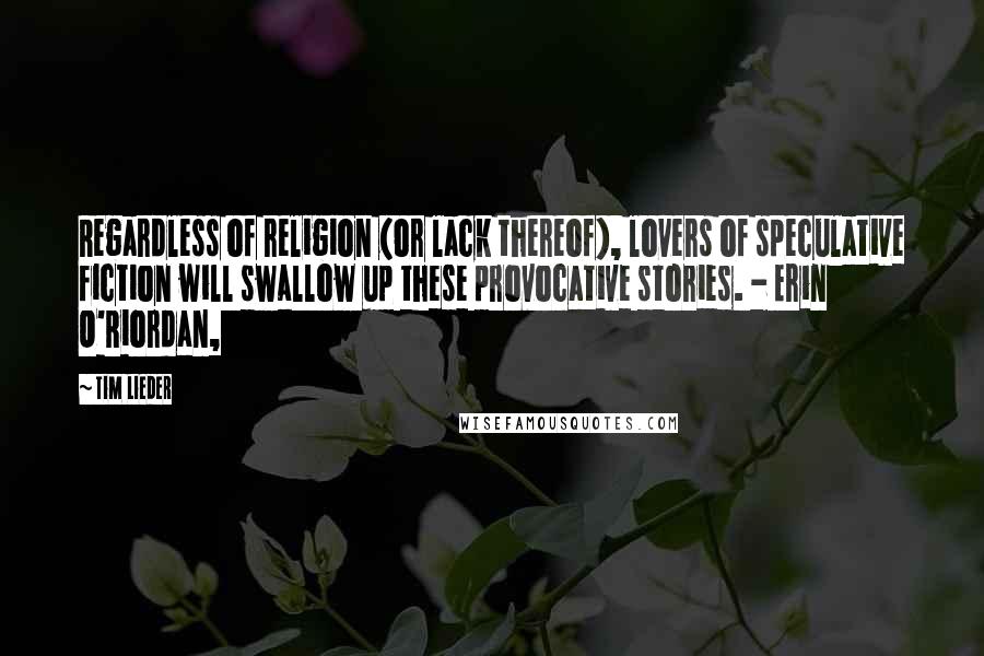 Tim Lieder Quotes: Regardless of religion (or lack thereof), lovers of speculative fiction will swallow up these provocative stories. - Erin O'Riordan,