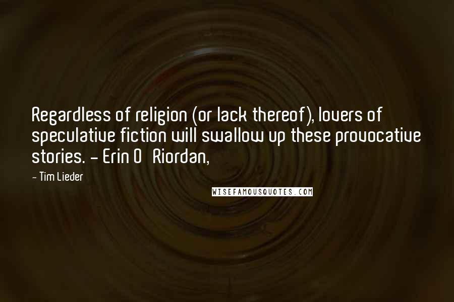 Tim Lieder Quotes: Regardless of religion (or lack thereof), lovers of speculative fiction will swallow up these provocative stories. - Erin O'Riordan,