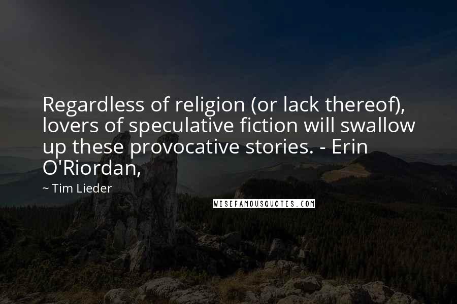 Tim Lieder Quotes: Regardless of religion (or lack thereof), lovers of speculative fiction will swallow up these provocative stories. - Erin O'Riordan,