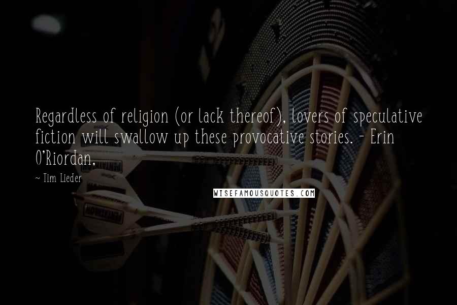 Tim Lieder Quotes: Regardless of religion (or lack thereof), lovers of speculative fiction will swallow up these provocative stories. - Erin O'Riordan,