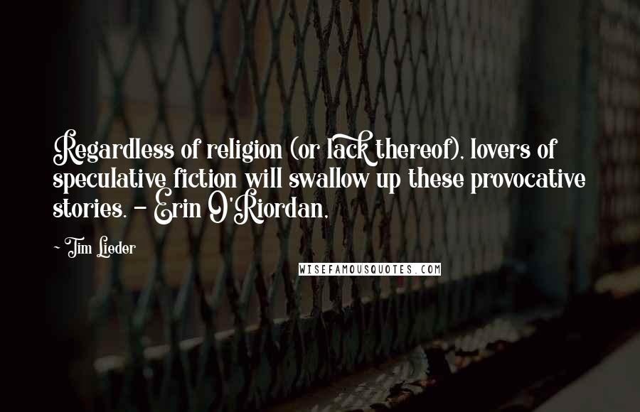 Tim Lieder Quotes: Regardless of religion (or lack thereof), lovers of speculative fiction will swallow up these provocative stories. - Erin O'Riordan,