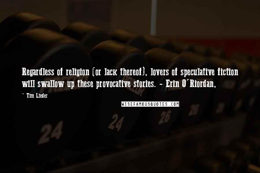 Tim Lieder Quotes: Regardless of religion (or lack thereof), lovers of speculative fiction will swallow up these provocative stories. - Erin O'Riordan,