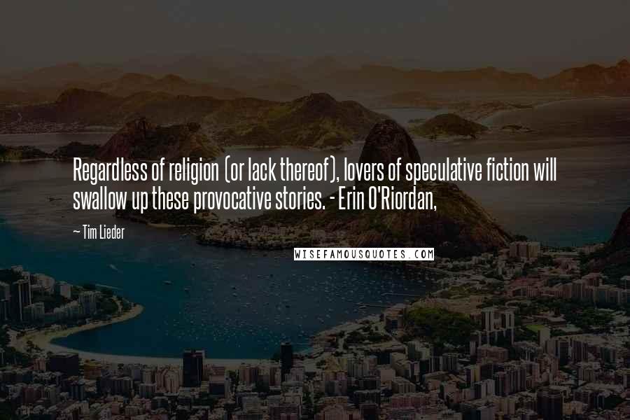 Tim Lieder Quotes: Regardless of religion (or lack thereof), lovers of speculative fiction will swallow up these provocative stories. - Erin O'Riordan,