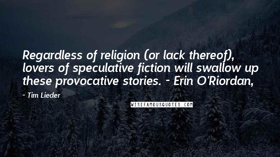 Tim Lieder Quotes: Regardless of religion (or lack thereof), lovers of speculative fiction will swallow up these provocative stories. - Erin O'Riordan,