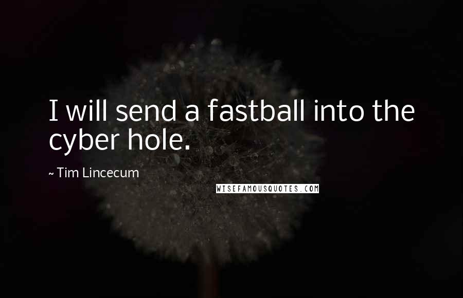 Tim Lincecum Quotes: I will send a fastball into the cyber hole.