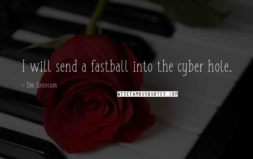 Tim Lincecum Quotes: I will send a fastball into the cyber hole.