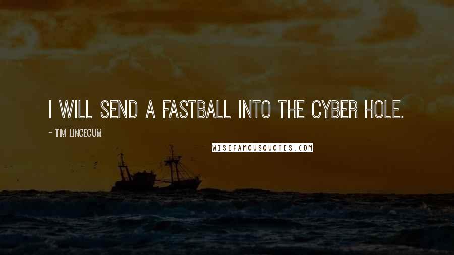 Tim Lincecum Quotes: I will send a fastball into the cyber hole.