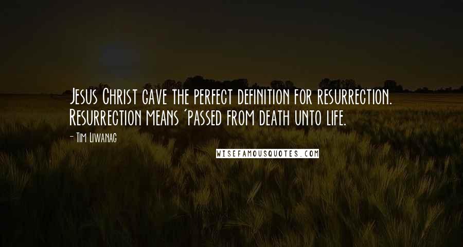 Tim Liwanag Quotes: Jesus Christ gave the perfect definition for resurrection. Resurrection means 'passed from death unto life.