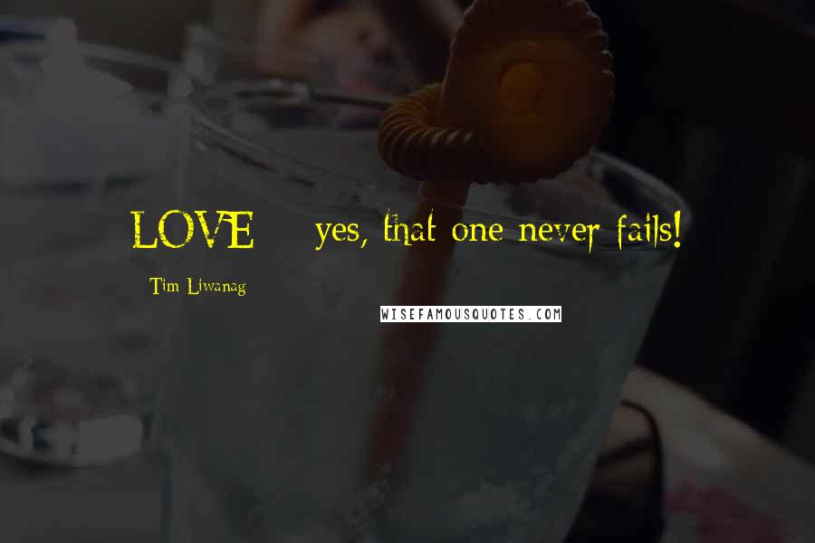 Tim Liwanag Quotes: LOVE - yes, that one never fails!