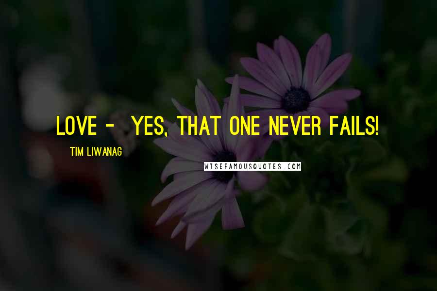 Tim Liwanag Quotes: LOVE - yes, that one never fails!