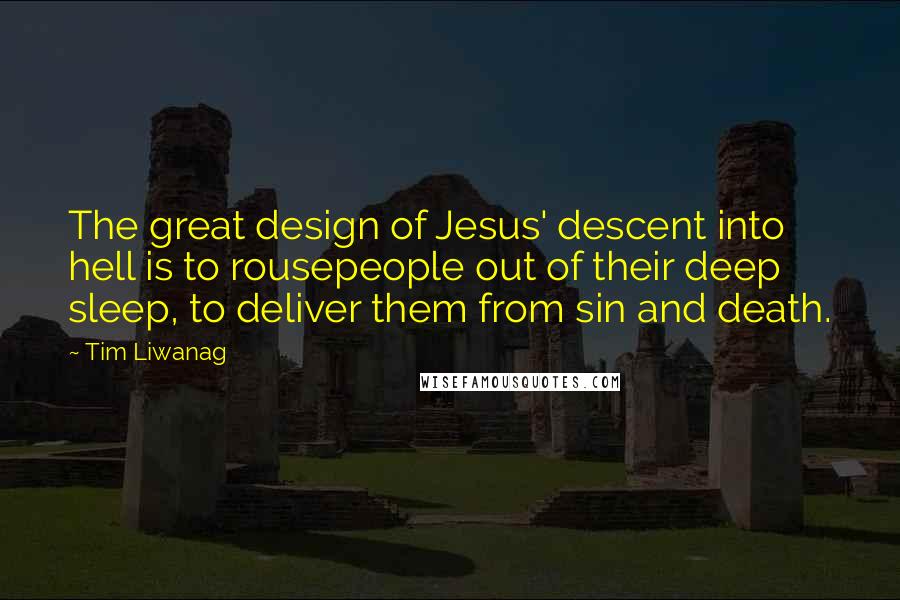 Tim Liwanag Quotes: The great design of Jesus' descent into hell is to rousepeople out of their deep sleep, to deliver them from sin and death.