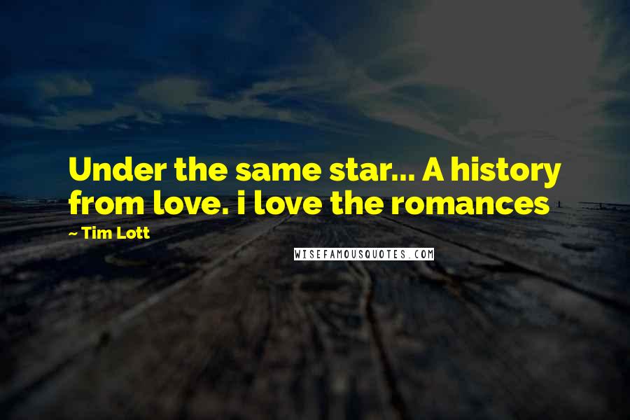 Tim Lott Quotes: Under the same star... A history from love. i love the romances