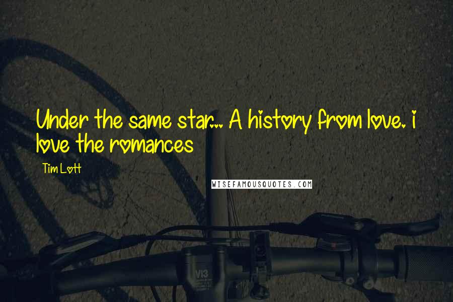 Tim Lott Quotes: Under the same star... A history from love. i love the romances