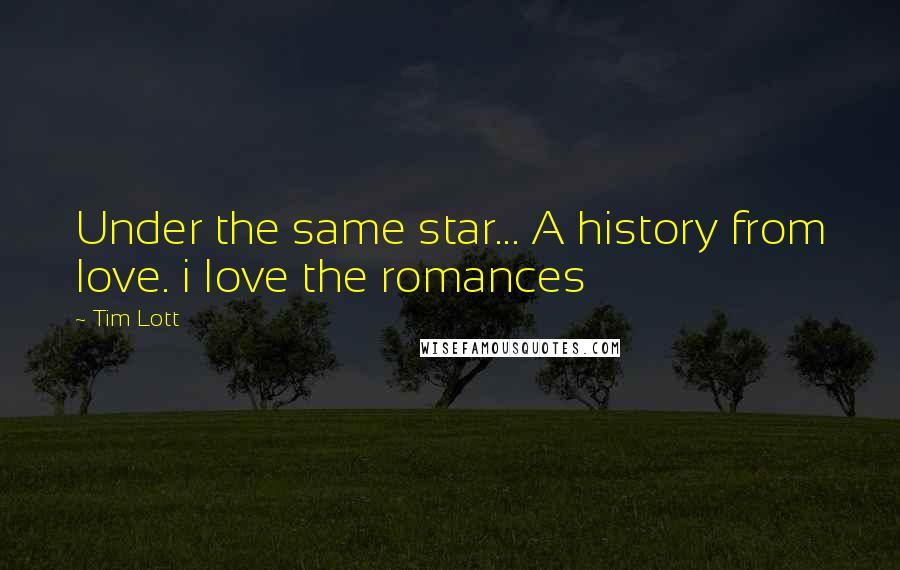Tim Lott Quotes: Under the same star... A history from love. i love the romances