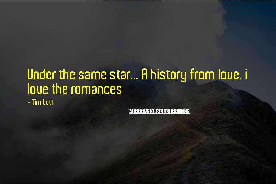 Tim Lott Quotes: Under the same star... A history from love. i love the romances