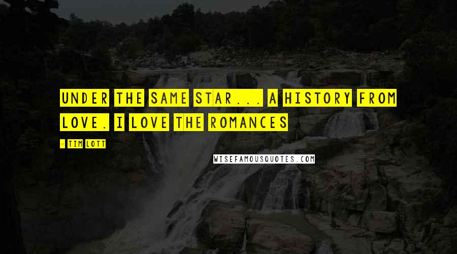 Tim Lott Quotes: Under the same star... A history from love. i love the romances