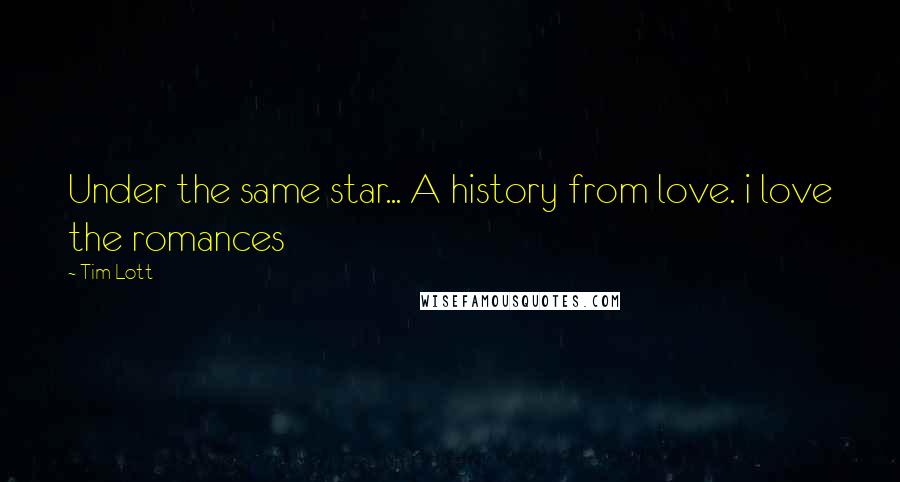 Tim Lott Quotes: Under the same star... A history from love. i love the romances