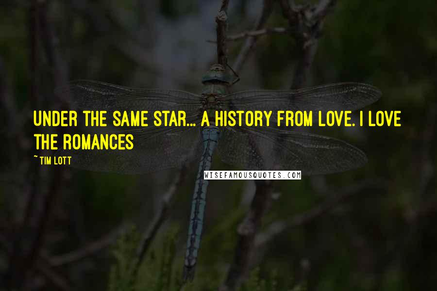 Tim Lott Quotes: Under the same star... A history from love. i love the romances