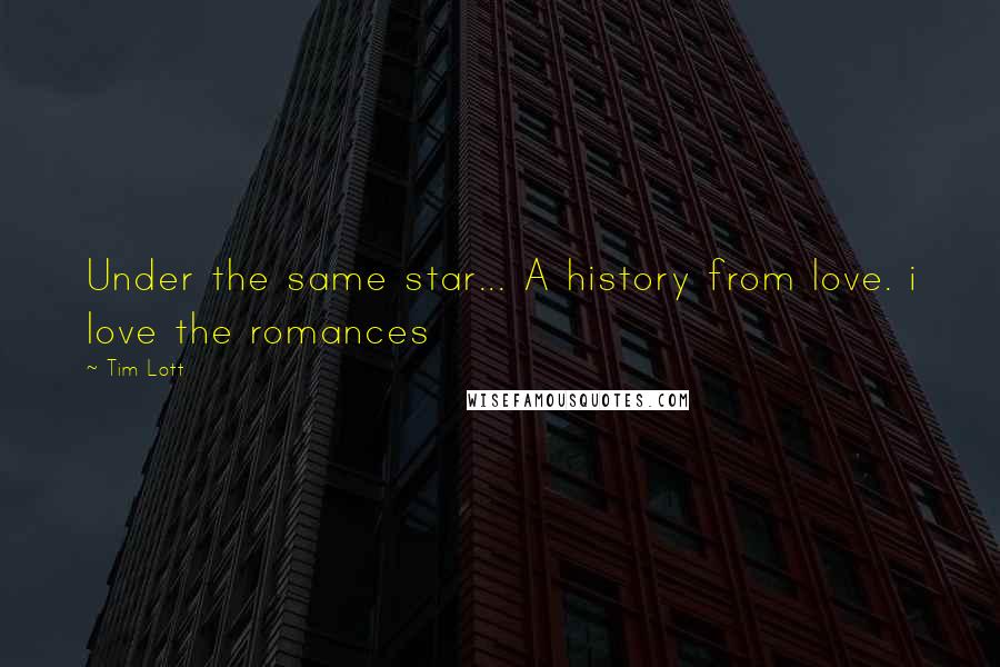 Tim Lott Quotes: Under the same star... A history from love. i love the romances