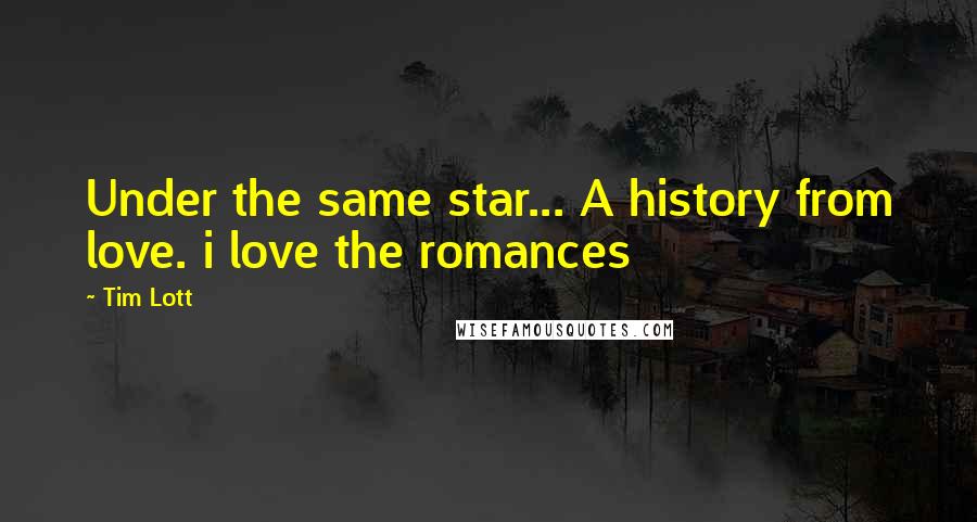 Tim Lott Quotes: Under the same star... A history from love. i love the romances