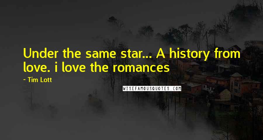 Tim Lott Quotes: Under the same star... A history from love. i love the romances