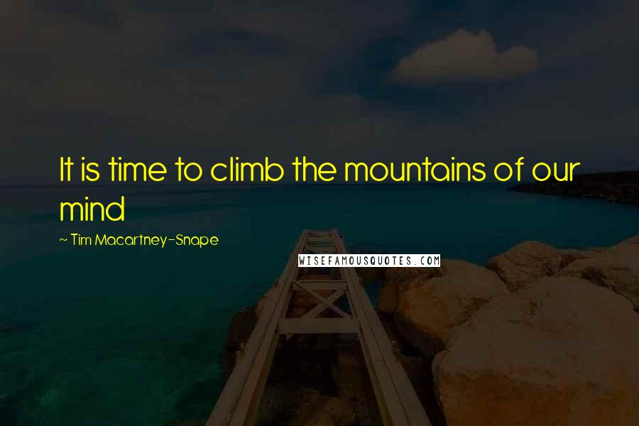 Tim Macartney-Snape Quotes: It is time to climb the mountains of our mind