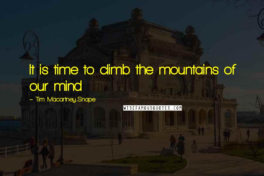 Tim Macartney-Snape Quotes: It is time to climb the mountains of our mind