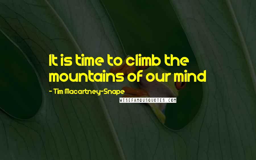 Tim Macartney-Snape Quotes: It is time to climb the mountains of our mind