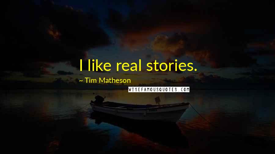 Tim Matheson Quotes: I like real stories.