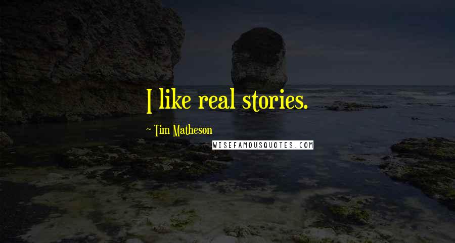 Tim Matheson Quotes: I like real stories.