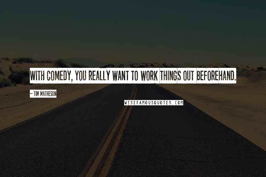 Tim Matheson Quotes: With comedy, you really want to work things out beforehand.