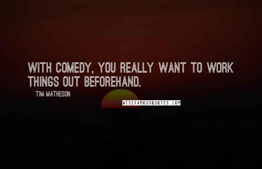 Tim Matheson Quotes: With comedy, you really want to work things out beforehand.