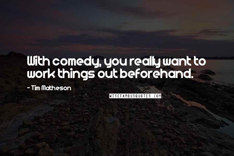 Tim Matheson Quotes: With comedy, you really want to work things out beforehand.