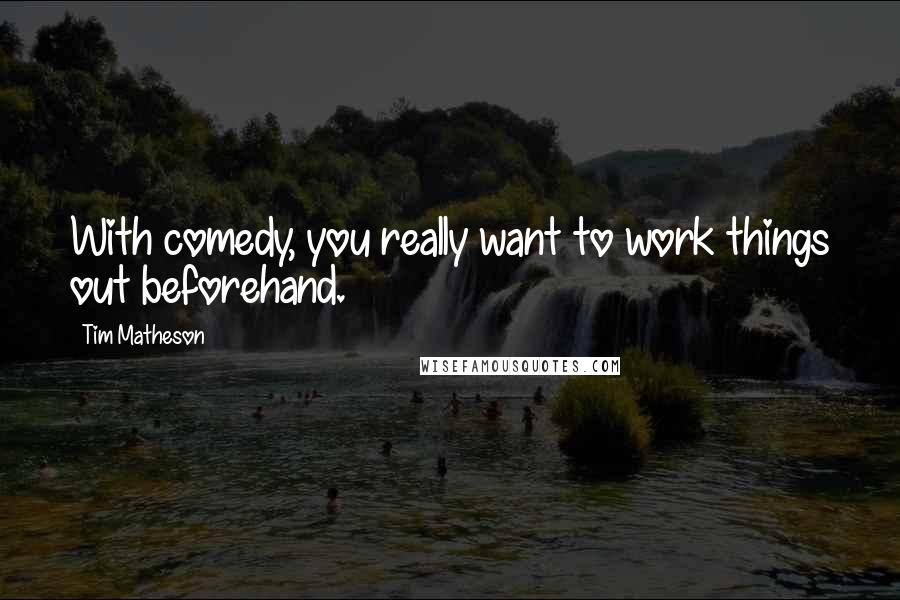 Tim Matheson Quotes: With comedy, you really want to work things out beforehand.