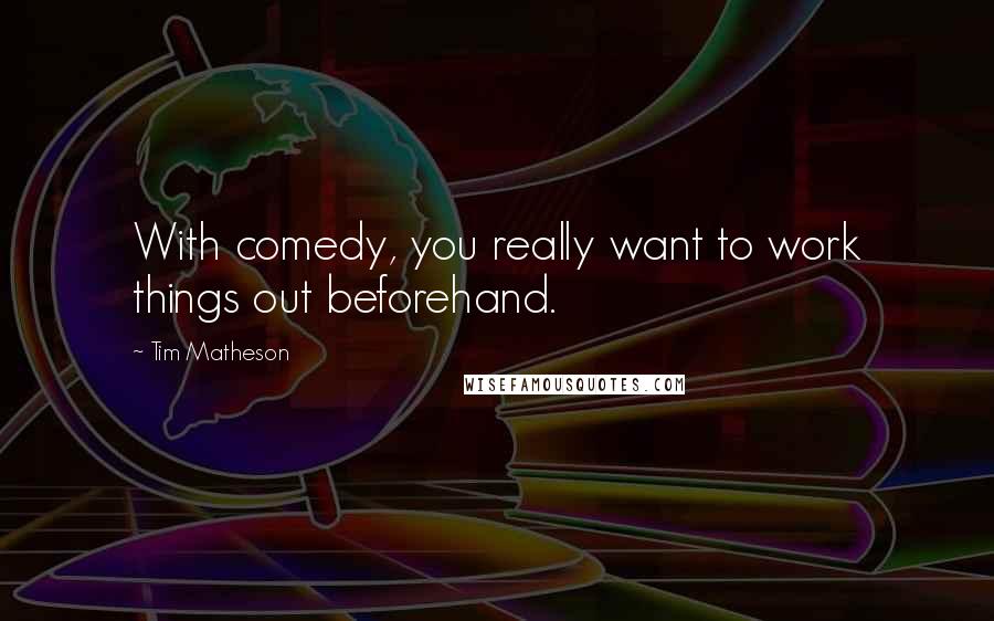 Tim Matheson Quotes: With comedy, you really want to work things out beforehand.