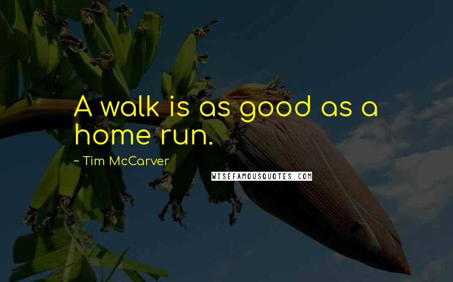 Tim McCarver Quotes: A walk is as good as a home run.