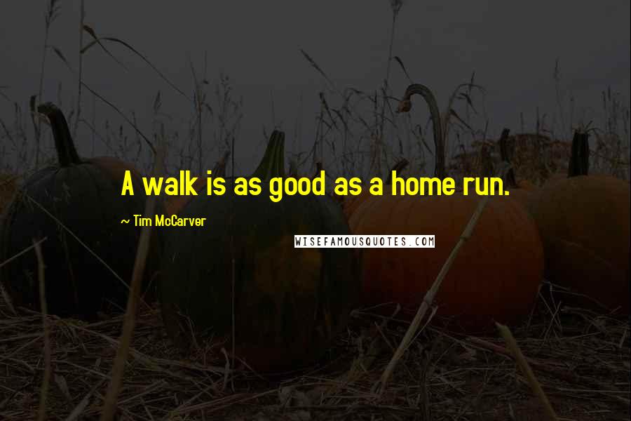 Tim McCarver Quotes: A walk is as good as a home run.