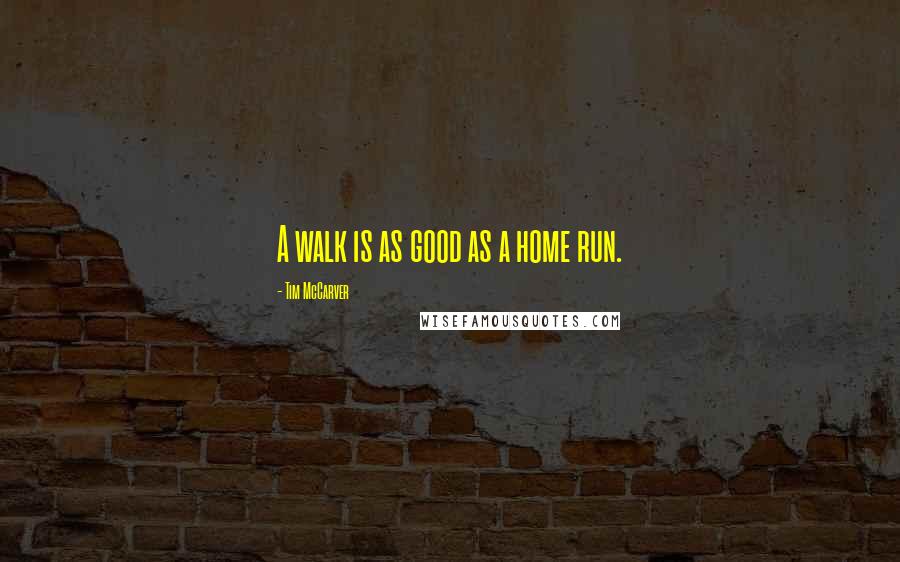 Tim McCarver Quotes: A walk is as good as a home run.