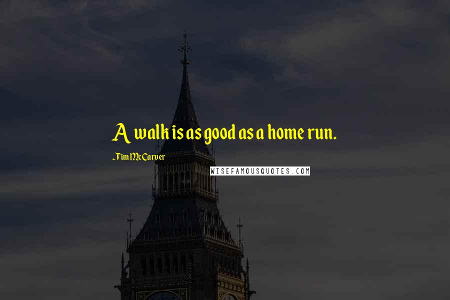 Tim McCarver Quotes: A walk is as good as a home run.