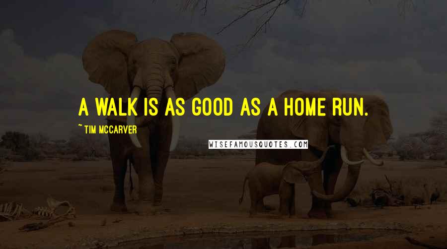 Tim McCarver Quotes: A walk is as good as a home run.