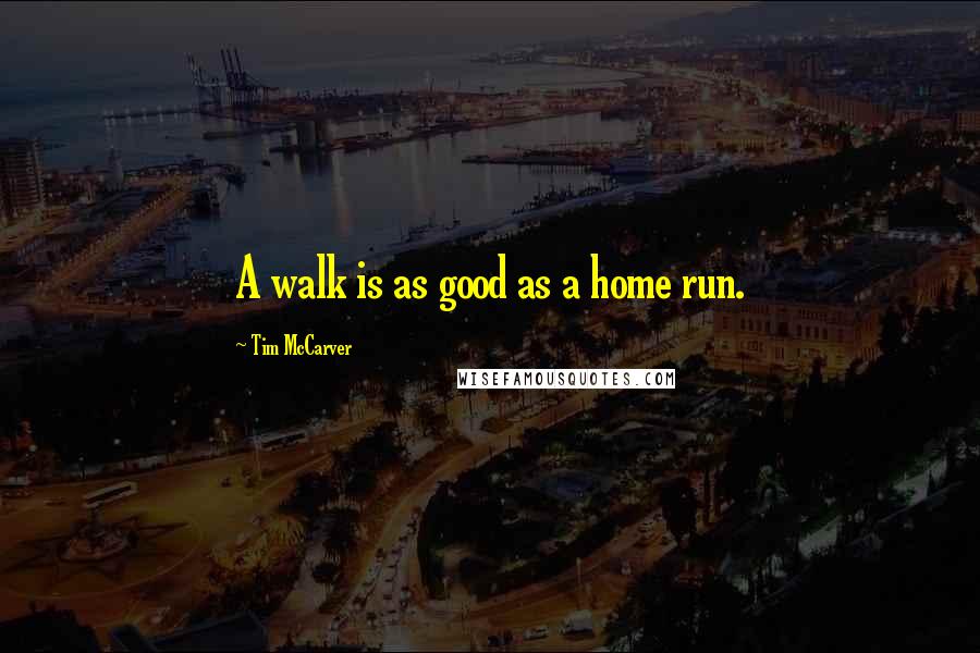 Tim McCarver Quotes: A walk is as good as a home run.